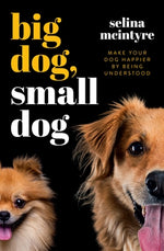 Big Dog Small Dog: Make Your Dog Happier by Being Understood by McIntyre, Selina