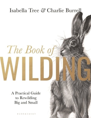 The Book of Wilding: A Practical Guide to Rewilding, Big and Small by Tree, Isabella