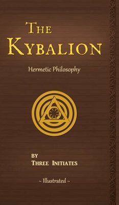 The Kybalion: A Study of The Hermetic Philosophy of Ancient Egypt and Greece by Three Initiates