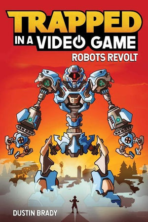 Trapped in a Video Game: Robots Revolt Volume 3 by Brady, Dustin