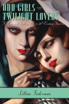 Odd Girls and Twilight Lovers: A History of Lesbian Life in Twentieth-Century America by Faderman, Lillian