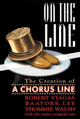 On the Line: The Creation of A Chorus Line by Viagas, Robert