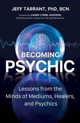 Becoming Psychic: Lessons from the Minds of Mediums, Healers, and Psychics by Tarrant, Jeff