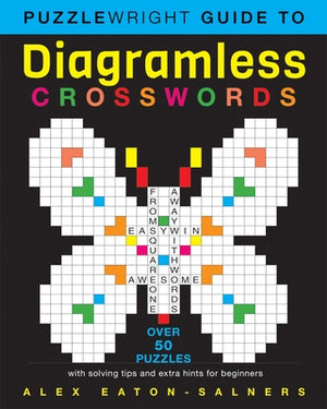 Puzzlewright Guide to Diagramless Crosswords: Over 50 Puzzles with Solving Tips and Extra Hints for Beginners by Eaton-Salners, Alex