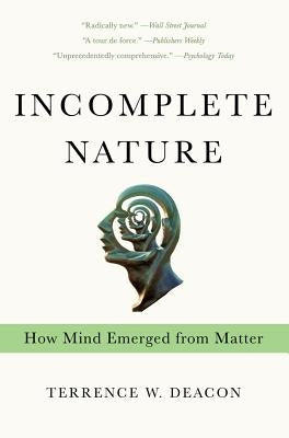 Incomplete Nature: How Mind Emerged from Matter by Deacon, Terrence W.