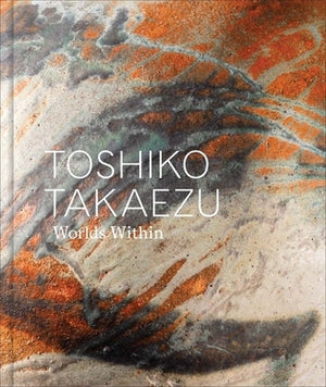 Toshiko Takaezu: Worlds Within by Adamson, Glenn