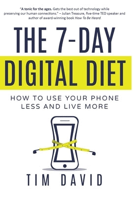 The 7-Day Digital Diet: How to Use Your Phone Less and Live More by David, Tim