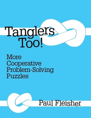 Tanglers Too!: More Cooperative Problem-solving Puzzles by Fleisher, Paul