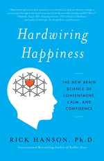 Hardwiring Happiness: The New Brain Science of Contentment, Calm, and Confidence by Hanson, Rick