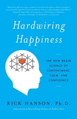 Hardwiring Happiness: The New Brain Science of Contentment, Calm, and Confidence by Hanson, Rick