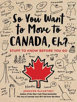 So You Want to Move to Canada, Eh?: Stuff to Know Before You Go by McCartney, Jennifer