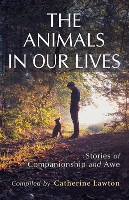 The Animals In Our Lives: Stories of Companionship and Awe by Lawton, Catherine