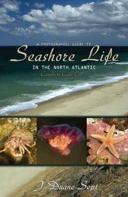 A Photographic Guide to Seashore Life in the North Atlantic: Canada to Cape Cod by Sept, J. Duane