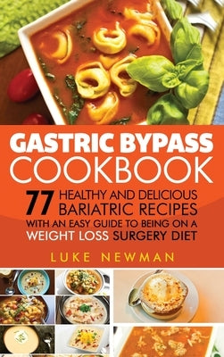 Gastric Bypass Cookbook: 77 Healthy and Delicious Bariatric Recipes with an Easy Guide to Being on a Weight Loss Surgery Diet by Newman, Luke