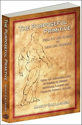 The Purposeful Primitive: From Fat and Flaccid to Lean and Powerful: Using Primordial Laws of Fitness to Trigger Inevitable, Lasting and Dramati by Gallagher, Marty