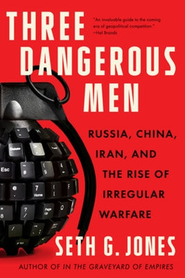 Three Dangerous Men: Russia, China, Iran and the Rise of Irregular Warfare by Jones, Seth G.