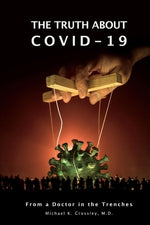 The Truth about Covid-19: From a Doctor in the Trenches by Crossley M. D., Michael K.