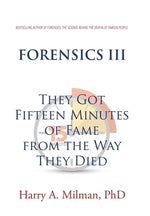 Forensics III: They Got Fifteen Minutes of Fame from the Way They Died by Milman, Harry A.