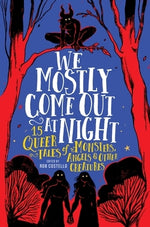 We Mostly Come Out at Night: 15 Queer Tales of Monsters, Angels & Other Creatures by Costello, Rob