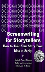 Screenwriting for Storytellers How to Take Your Story From Idea to Script by Moore, Sherlann D.