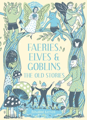 Faeries, Elves and Goblins: The Old Stories and Fairy Tales by Kerven, Rosalind