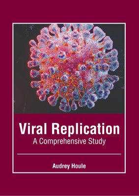 Viral Replication: A Comprehensive Study by Houle, Audrey