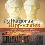 Pythagoras & Hippocrates Greece's Great Scientific Minds Biography 5th Grade Children's Biographies by Dissected Lives