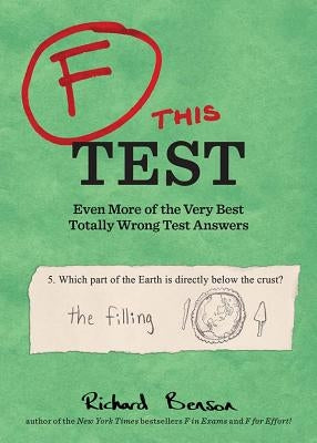 F This Test: Even More of the Very Best Totally Wrong Test Answers by Benson, Richard