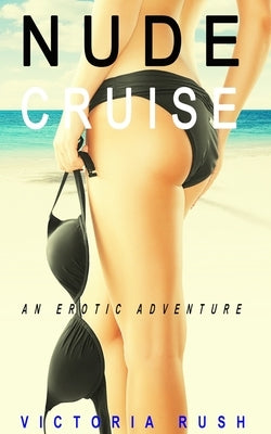 Nude Cruise: An Erotic Adventure by Rush, Victoria