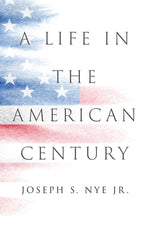 A Life in the American Century by Nye, Joseph S.