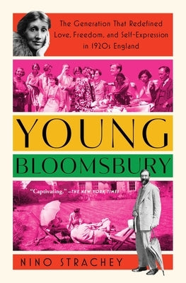 Young Bloomsbury: The Generation That Redefined Love, Freedom, and Self-Expression in 1920s England by Strachey, Nino