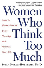 Women Who Think Too Much: How to Break Free of Overthinking and Reclaim Your Life by Nolen-Hoeksema, Susan