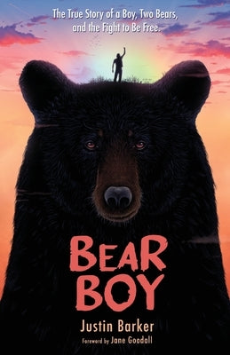 Bear Boy: The True Story of a Boy, Two Bears, and the Fight to Be Free by Barker, Justin