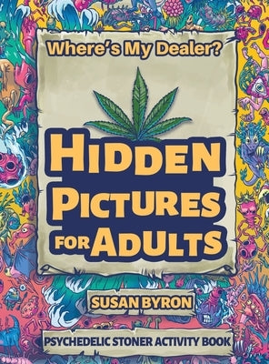 Where's My Dealer - Psychedelic Stoner Activity Book: Hidden Pictures For Adults by Byron, Susan