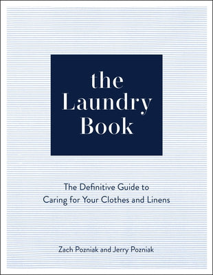 The Laundry Book: The Definitive Guide to Caring for Your Clothes and Linens by Pozniak, Zach