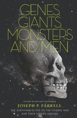 Genes, Giants, Monsters, and Men: The Surviving Elites of the Cosmic War and Their Hidden Agenda by Farrell, Joseph P.