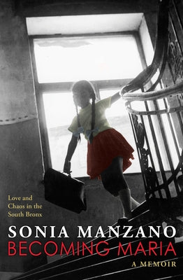 Becoming Maria: Love and Chaos in the South Bronx by Manzano, Sonia