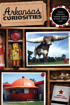 Arkansas Curiosities: Quirky Characters, Roadside Oddities & Other Offbeat Stuff by Jones, Janie