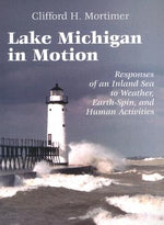 Lake Michigan in Motion: Responses of an Inland Sea to Weather, Earth-Spin, and Human Activities by Mortimer, Clifford H.