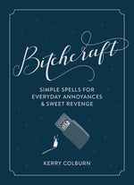 Bitchcraft: Simple Spells for Everyday Annoyances & Sweet Revenge by Colburn, Kerry