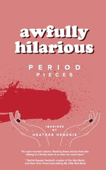 awfully hilarious: period pieces by Hendrie, Heather Anne