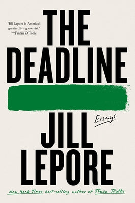 The Deadline: Essays by Lepore, Jill