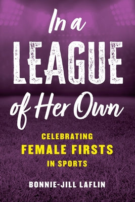 In a League of Her Own: Celebrating Female Firsts in Sports by Laflin, Bonnie-Jill