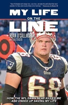 My Life on the Line: How the NFL Damn Near Killed Me and Ended Up Saving My Life by O'Callaghan, Ryan