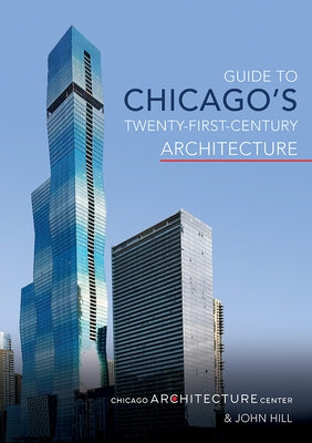 Guide to Chicago's Twenty-First-Century Architecture: Volume 1 by Chicago Architecture Center