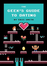 The Geek's Guide to Dating by Smith, Eric