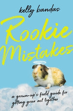 Rookie Mistakes: A Grown-Up's Field Guide for Getting Your Act Together by Bandas, Kelly