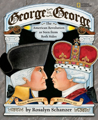 George vs. George: The Revolutionary War as Seen by Both Sides by Schanzer, Rosalyn