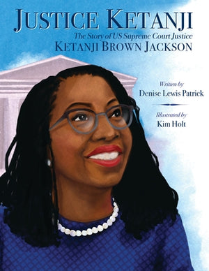 Justice Ketanji: The Story of Us Supreme Court Justice Ketanji Brown Jackson by Patrick, Denise Lewis