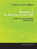 Minuets 1-6 by Wolfgang Amadeus Mozart for Solo Piano (1762-1789) K.1/K6.1e K.4 K.2 K.94/576b K355/K6.576b by Mozart, Wolfgang Amadeus